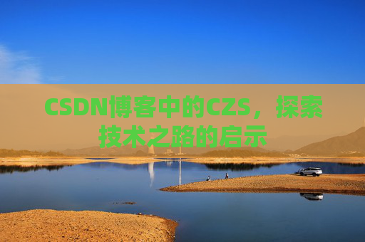 CSDN博客中的CZS，探索技术之路的启示